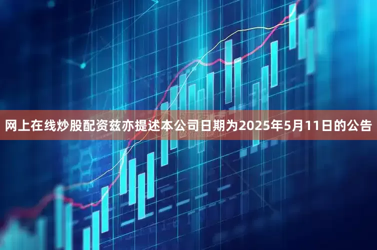 网上在线炒股配资　　兹亦提述本公司日期为2025年5月11日的公告
