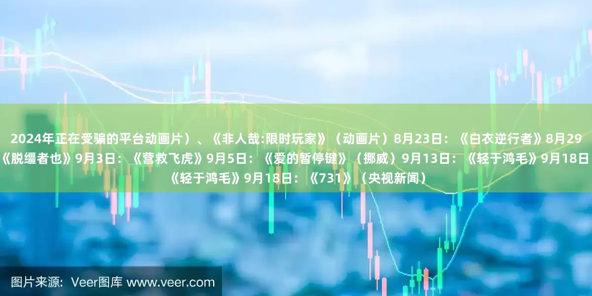 2024年正在受骗的平台动画片）、《非人哉:限时玩家》（动画片）8月23日：《白衣逆行者》8月29日：《有朵云像你》、《脱缰者也》9月3日：《营救飞虎》9月5日：《爱的暂停键》（挪威）9月13日：《轻于鸿毛》9月18日：《731》（央视新闻）